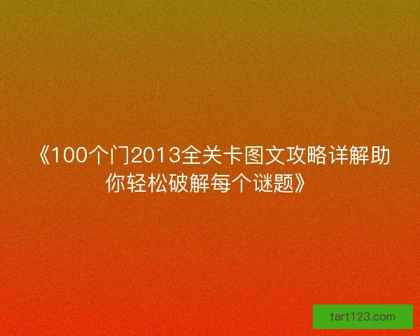 《100个门2013全关卡图文攻略详解助你轻松破解每个谜题》